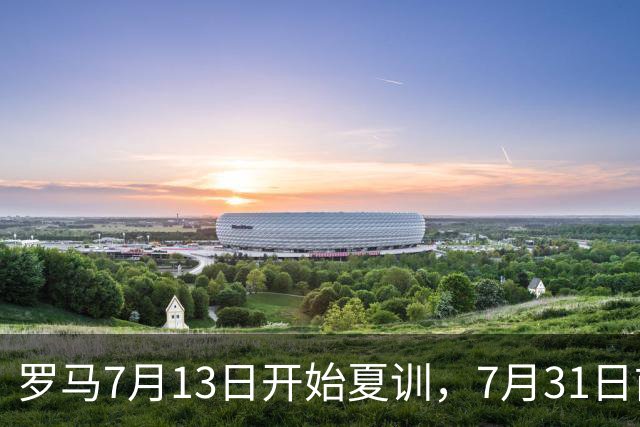 罗马7月13日开始夏训，7月31日前往威尔士集训，8月15日对阵多特